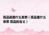 孤品画是什么意思（孤品是什么意思 孤品的含义）