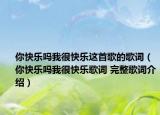 你快乐吗我很快乐这首歌的歌词（你快乐吗我很快乐歌词 完整歌词介绍）