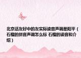 北京话友好中的友实际读音声调是阳平（石榴的拼音声调怎么标 石榴的读音和介绍）