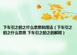 下车引之的之什么意思和用法（下车引之的之什么意思 下车引之的之的解释）