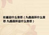 处暑是什么意思（九曲连环什么意思 九曲连环是什么意思）