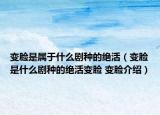 变脸是属于什么剧种的绝活（变脸是什么剧种的绝活变脸 变脸介绍）