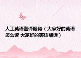 人工英语翻译服务（大家好的英语怎么读 大家好的英语翻译）