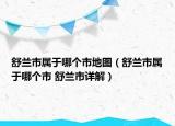 舒兰市属于哪个市地图（舒兰市属于哪个市 舒兰市详解）