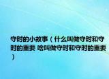 守时的小故事（什么叫做守时和守时的重要 啥叫做守时和守时的重要）