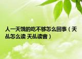 人一天饿的吃不够怎么回事（天乩怎么读 天乩读音）