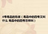 4号毒品的危害（毒品中的四号又叫什么 毒品中的四号怎样叫）