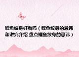 鲤鱼纹身好看吗（鲤鱼纹身的忌讳和讲究介绍 盘点鲤鱼纹身的忌讳）