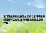 王母娘娘来月经是什么意思（王母娘娘来例假是什么意思 王母娘娘来例假意思是什么）