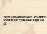 六年级毕业纪念册制作流程（六年级毕业纪念册怎么做 六年级毕业纪念册做法介绍）