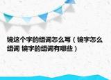 镜这个字的组词怎么写（镜字怎么组词 镜字的组词有哪些）