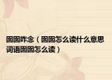 囡囡咋念（囡囡怎么读什么意思 词语囡囡怎么读）