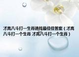 才高八斗打一生肖请找最佳佳答案（才高八斗打一个生肖 才高八斗打一个生肖）