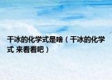干冰的化学式是啥（干冰的化学式 来看看吧）