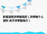影视演员洪学敏简历（洪学敏个人资料 关于洪学敏简介）