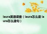 laura英语读音（laura怎么读 laura怎么造句）