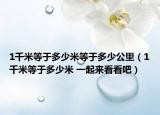 1千米等于多少米等于多少公里（1千米等于多少米 一起来看看吧）