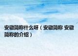 安徽简称什么呀（安徽简称 安徽简称的介绍）