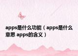 apps是什么功能（apps是什么意思 apps的含义）