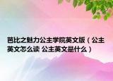 芭比之魅力公主学院英文版（公主英文怎么读 公主英文是什么）
