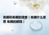 羞赧和羞赧的读音（羞赧什么意思 羞赧的解释）