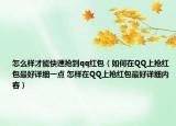 怎么样才能快速抢到qq红包（如何在QQ上抢红包最好详细一点 怎样在QQ上抢红包最好详细内容）