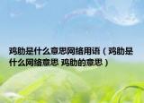 鸡肋是什么意思网络用语（鸡肋是什么网络意思 鸡肋的意思）
