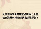 大唐情史李世民跟玳姬亲热（大唐情史演员表 哪些演员出演这部剧）