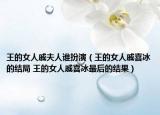 王的女人戚夫人谁扮演（王的女人戚喜冰的结局 王的女人戚喜冰最后的结果）