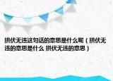 拱伏无违这句话的意思是什么呢（拱伏无违的意思是什么 拱伏无违的意思）