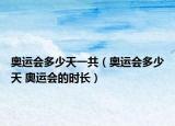奥运会多少天一共（奥运会多少天 奥运会的时长）