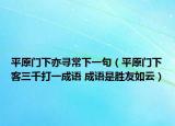 平原门下亦寻常下一句（平原门下客三千打一成语 成语是胜友如云）