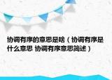 协调有序的意思是啥（协调有序是什么意思 协调有序意思简述）