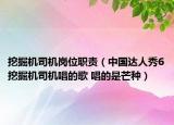挖掘机司机岗位职责（中国达人秀6挖掘机司机唱的歌 唱的是芒种）