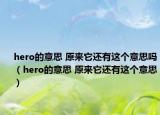 hero的意思 原来它还有这个意思吗（hero的意思 原来它还有这个意思）
