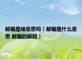 邮编是啥意思吗（邮编是什么意思 邮编的解释）