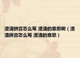 澄清拼音怎么写 澄清的意思啊（澄清拼音怎么写 澄清的意思）