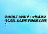 梦想成真的意思是啥（梦想成真是什么意思 怎么理解梦想成真的意思）