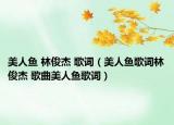 美人鱼 林俊杰 歌词（美人鱼歌词林俊杰 歌曲美人鱼歌词）