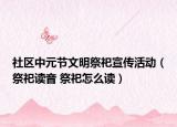 社区中元节文明祭祀宣传活动（祭祀读音 祭祀怎么读）