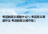 年迈的反义词是什么?（年迈反义词是什么 年迈的反义词介绍）