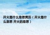 开火是什么意思黄历（开火是什么意思 开火的意思）