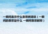 一瞬间表示什么意思啊词语（一瞬间的意思是什么 一瞬间意思解释）