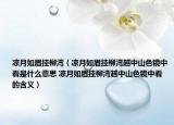 凉月如眉挂柳湾（凉月如眉挂柳湾越中山色镜中看是什么意思 凉月如眉挂柳湾越中山色镜中看的含义）