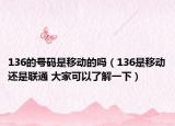 136的号码是移动的吗（136是移动还是联通 大家可以了解一下）