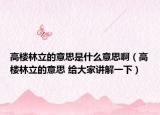 高楼林立的意思是什么意思啊（高楼林立的意思 给大家讲解一下）