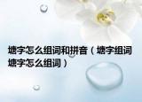 塘字怎么组词和拼音（塘字组词 塘字怎么组词）