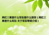两杠三星是什么军衔是什么级别（两杠三星是什么军衔 关于军衔等级介绍）