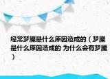 经常梦魇是什么原因造成的（梦魇是什么原因造成的 为什么会有梦魇）