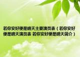 若你安好便是晴天主要演员表（若你安好便是晴天演员表 若你安好便是晴天简介）